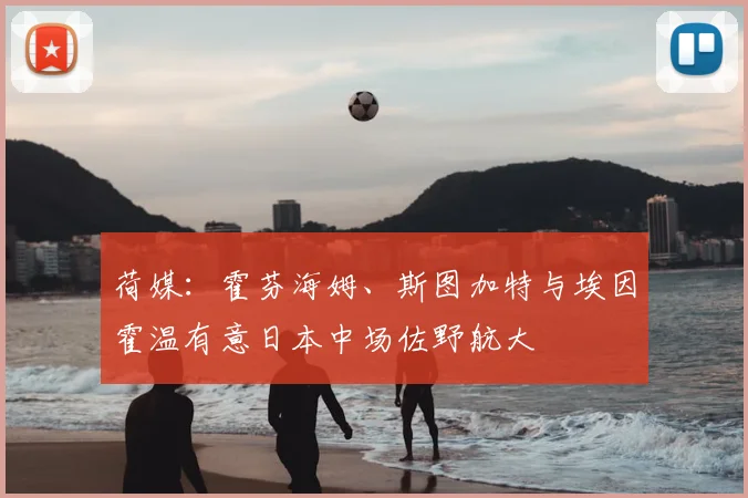 荷媒:霍芬海姆、斯图加特与埃因霍温有意日本中场佐野航大