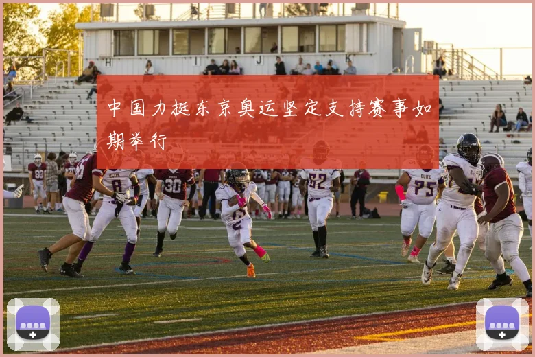 中国力挺东京奥运坚定支持赛事如期举行