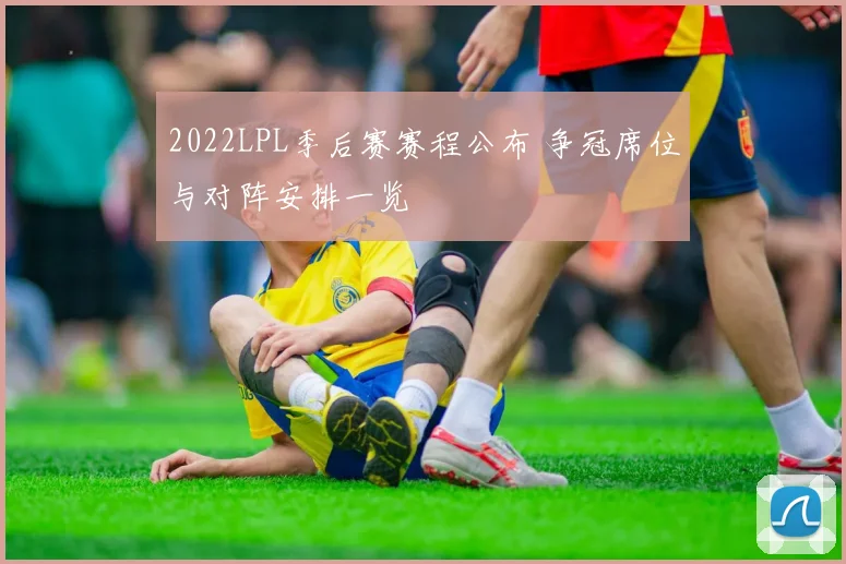2022LPL季后赛赛程公布 争冠席位与对阵安排一览